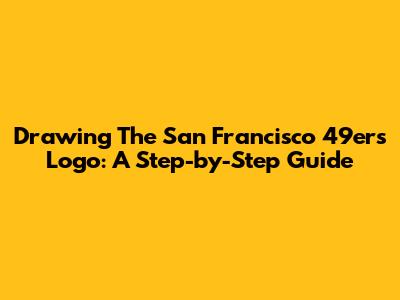 Drawing The San Francisco 49ers Logo: A Step-by-Step Guide
