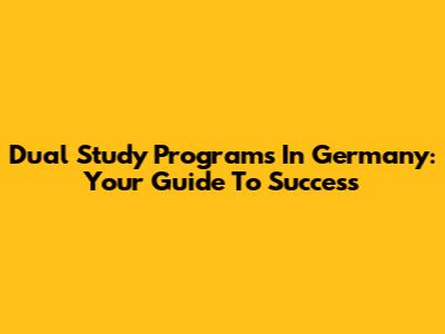 Dual Study Programs In Germany: Your Guide To Success
