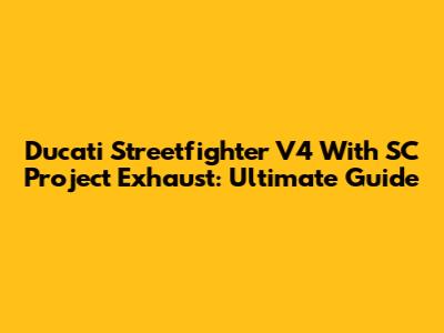 Ducati Streetfighter V4 With SC Project Exhaust: Ultimate Guide