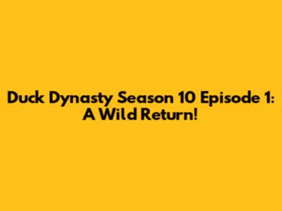 Duck Dynasty Season 10 Episode 1: A Wild Return!