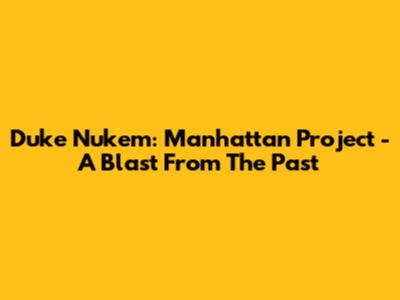 Duke Nukem: Manhattan Project - A Blast From The Past
