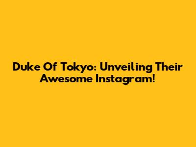 Duke Of Tokyo: Unveiling Their Awesome Instagram!