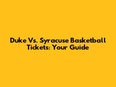 Duke Vs. Syracuse Basketball Tickets: Your Guide