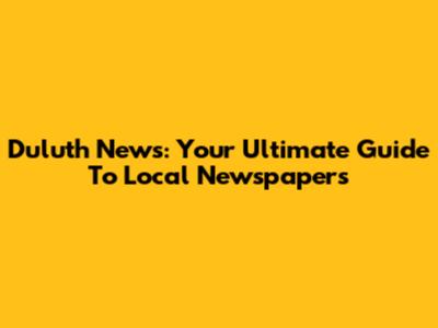 Duluth News: Your Ultimate Guide To Local Newspapers