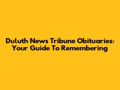 Duluth News Tribune Obituaries: Your Guide To Remembering