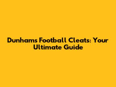 Dunham's Football Cleats: Your Ultimate Guide