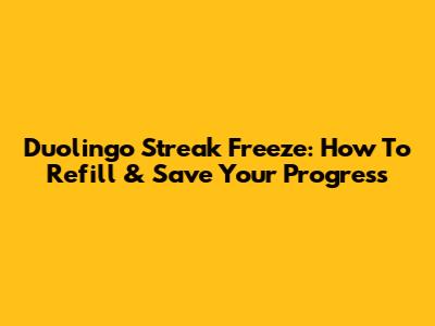 Duolingo Streak Freeze: How To Refill & Save Your Progress
