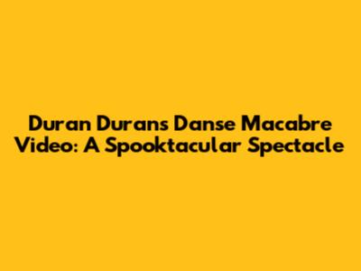 Duran Duran's 'Danse Macabre' Video: A Spooktacular Spectacle