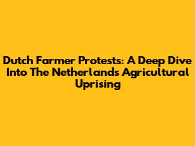 Dutch Farmer Protests: A Deep Dive Into The Netherlands' Agricultural Uprising