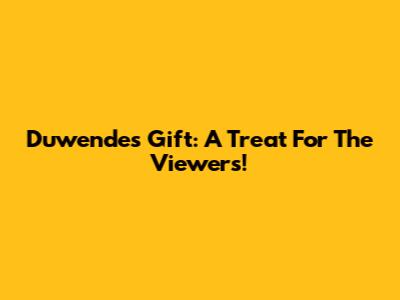 Duwende's Gift: A Treat For The Viewers!