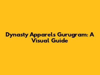 Dynasty Apparels Gurugram: A Visual Guide