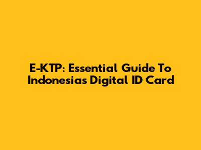 E-KTP: Essential Guide To Indonesia's Digital ID Card
