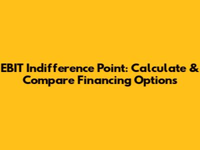 EBIT Indifference Point: Calculate & Compare Financing Options