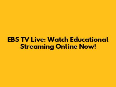 EBS TV Live: Watch Educational Streaming Online Now!