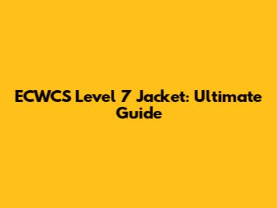 ECWCS Level 7 Jacket: Ultimate Guide
