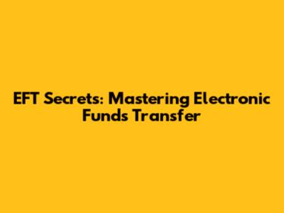 EFT Secrets: Mastering Electronic Funds Transfer