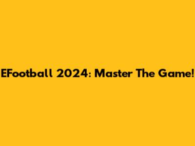 EFootball 2024: Master The Game!