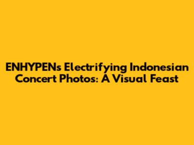 ENHYPEN's Electrifying Indonesian Concert Photos: A Visual Feast