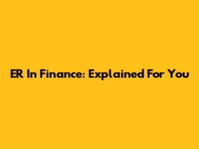 ER In Finance: Explained For You