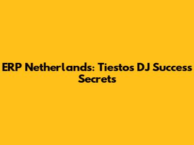 ERP Netherlands: Tiesto's DJ Success Secrets