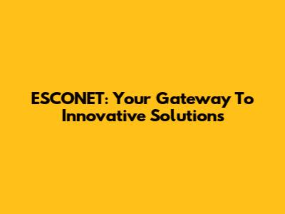ESCONET: Your Gateway To Innovative Solutions