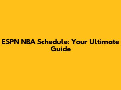 ESPN NBA Schedule: Your Ultimate Guide