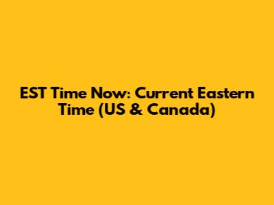 EST Time Now: Current Eastern Time (US & Canada)