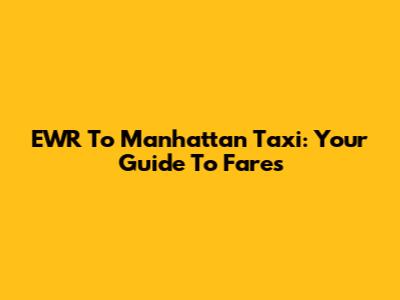 EWR To Manhattan Taxi: Your Guide To Fares