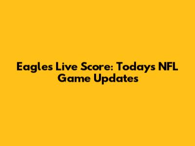 Eagles Live Score: Today's NFL Game Updates