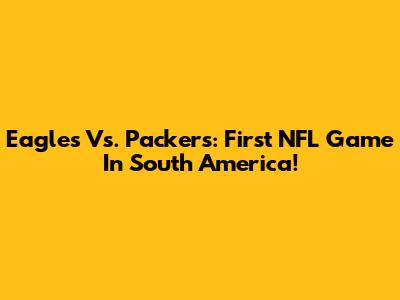 Eagles Vs. Packers: First NFL Game In South America!