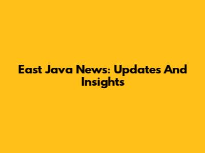 East Java News: Updates And Insights