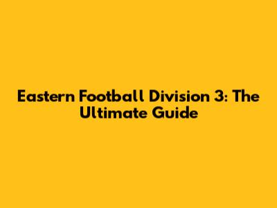 Eastern Football Division 3: The Ultimate Guide