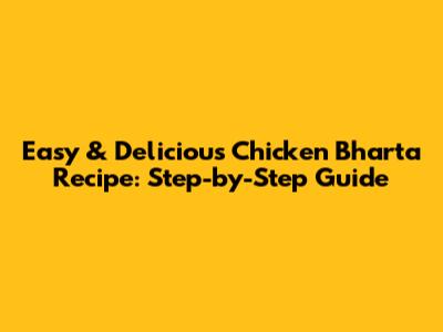 Easy & Delicious Chicken Bharta Recipe: Step-by-Step Guide