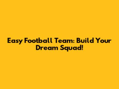Easy Football Team: Build Your Dream Squad!