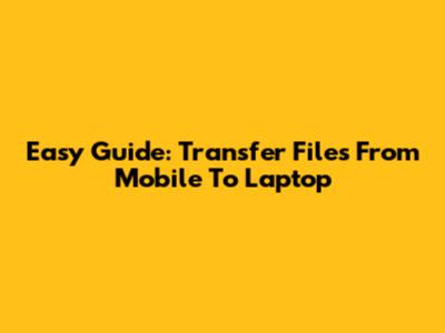 Easy Guide: Transfer Files From Mobile To Laptop