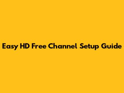 Easy HD Free Channel Setup Guide
