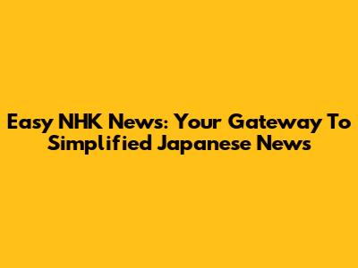 Easy NHK News: Your Gateway To Simplified Japanese News