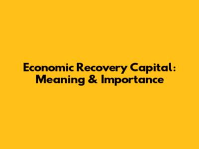 Economic Recovery Capital: Meaning & Importance