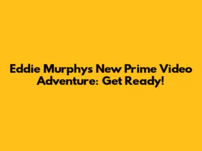 Eddie Murphy's New Prime Video Adventure: Get Ready!