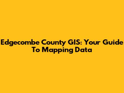 Edgecombe County GIS: Your Guide To Mapping Data