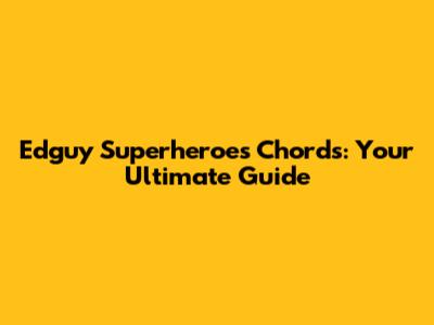 Edguy Superheroes Chords: Your Ultimate Guide