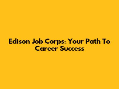 Edison Job Corps: Your Path To Career Success