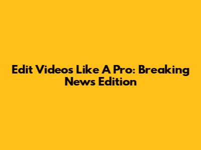 Edit Videos Like A Pro: Breaking News Edition