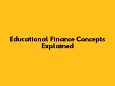 Educational Finance Concepts Explained