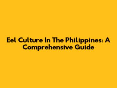 Eel Culture In The Philippines: A Comprehensive Guide