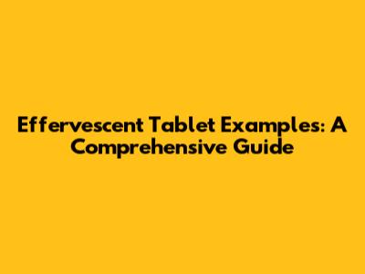 Effervescent Tablet Examples: A Comprehensive Guide