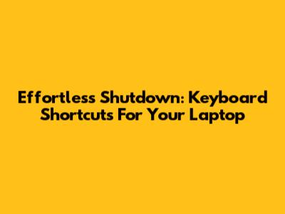 Effortless Shutdown: Keyboard Shortcuts For Your Laptop
