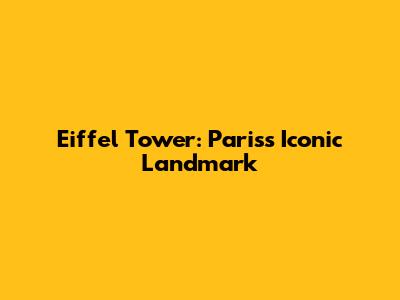 Eiffel Tower: Paris's Iconic Landmark