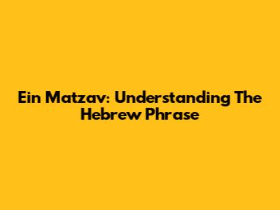 Ein Matzav: Understanding The Hebrew Phrase