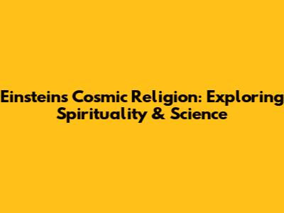 Einstein's Cosmic Religion: Exploring Spirituality & Science